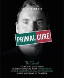 Primal Cure - The Secret To Weight Loss And A Healthy Long Life Hardcover