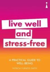 A Practical Guide To Well-being - Live Well & Stress-free Paperback