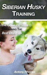 Siberian Husky Training: The Complete Guide To Training The Best Dog Ever