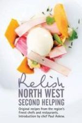 Relish North West Second Helping - Original Recipes From The Region& 39 S Finest Chefs And Venues Hardcover