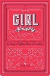 Girl Almighty - An Interactive Journal For Being A Mighty Activist Of The World And Other Utterly Respectable Pursuits Paperback