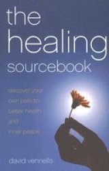 The Healing Sourcebook - Discover Your Own Path to Better Health and Inner Peace
