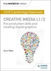 My Revision Notes: Ocr Nationals In Creative Imedia L 1 2 L1 2 - Pre-production Skills And Creating Digital Graphics Paperback