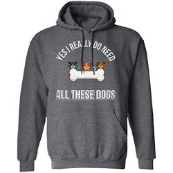 Yes I Really Do Need All These Dogs Dog Lovers Funny Puppy Hoodie