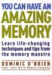 You Can Have An Amazing Memory - Learn Life-changing Techniques and Tips from the Memory Maestro Paperback