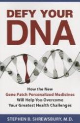 Defy Your Dna How The New Personalized Gene Patch Medicines Will Help You Overcome Your Greatest Health Challenges