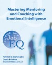 Mastering Mentoring and Coaching with Emotional Intelligence: Increase Your Job EQ