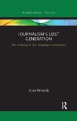 Journalism& 39 S Lost Generation - The Un-doing Of U.s. Newspaper Newsrooms Paperback