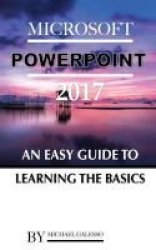 Microsoft Power Point 2017 - An Easy Guide To Learning The Basics Paperback