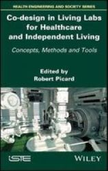 Co-design In Living Labs For Healthcare And Independent Living - Concepts Methods And Tools Hardcover