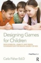 Designing Games For Children - Developmental Usability And Design Considerations For Making Games For Kids Hardcover