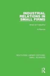 Industrial Relations In Small Firms - Small Isn& 39 T Beautiful Paperback