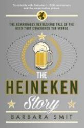 The Heineken Story - The Remarkably Refreshing Tale Of The Beer That Conquered The World Paperback
