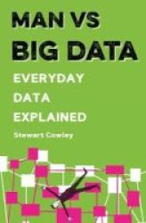 Man Vs Big Data - Everyday Data Explained Paperback