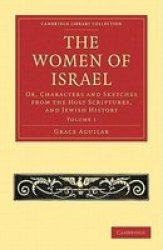 The Women of Israel: Volume 1: Or, Characters and Sketches from the Holy Scriptures, and Jewish History Cambridge Library Collection - Women's Writing