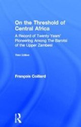 On the Threshold of Central Africa 1897 : A Record of Twenty Years Pioneering Among the Barotsi of the Upper... Cass Library of African Studies. Missionary Researches and T