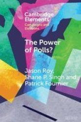 The Power Of Polls? - A Cross-national Experimental Analysis Of The Effects Of Campaign Polls Paperback