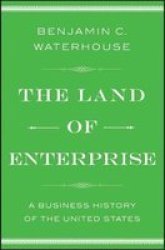 The Land Of Enterprise - A Business History Of The United States Paperback