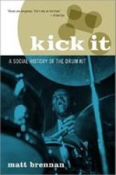 Kick It - A Social History Of The Drum Kit Hardcover
