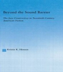 Beyond the Sound Barrier - Popular Music, American Fiction and Cultural Fusion in the Twentieth Century