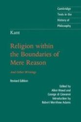 Kant: Religion Within The Boundaries Of Mere Reason - And Other Writings Hardcover 2ND Revised Edition