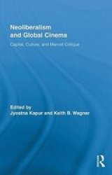 Neoliberalism and Global Cinema - Capital, Culture, and Marxist Critique Hardcover