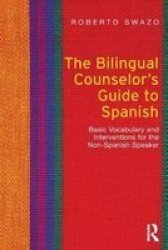 The Bilingual Counselor's Guide To Spanish: Basic Vocabulary And Interventions For The Non-spanish Speaker