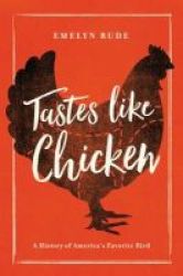 Tastes Like Chicken - A History Of America& 39 S Favorite Bird Hardcover