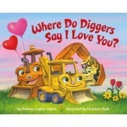 Where Do Diggers Say I Love You? Board Book