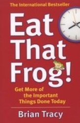 Eat That Frog : Get More Of The Important Things Done - Today