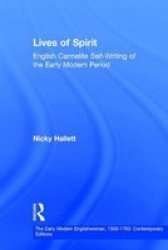 Lives Of Spirit: English Carmelite Self-writing Of The Early Modern Period The Early Modern Englishwoman 1500-1750: Contemporary Editions