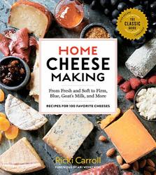 Home Cheese Making 4TH Edition: From Fresh And Soft To Firm Blue Goat's Milk And More Recipes For 100 Favorite Cheeses