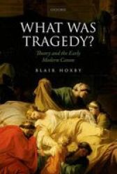 What Was Tragedy? - Theory And The Early Modern Canon Hardcover