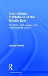 International Institutions Of The Middle East - The Gcc Arab League And Arab Maghreb Union Hardcover