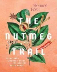 The Nutmeg Trail - A Culinary Journey Along The Ancient Spice Route Hardcover