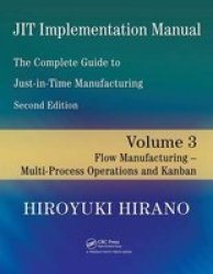 JIT Implementation Manual -- The Complete Guide to Just-In-Time Manufacturing: Volume 3 -- Flow Manufacturing -- Multi-Process Operations and Kanban