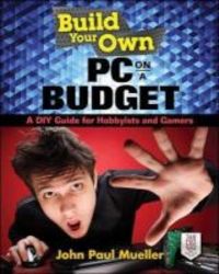 Build Your Own Pc On A Budget: A Diy Guide For Hobbyists And Gamers Paperback