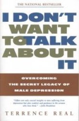 I Don&#39 T Want To Talk About It - Overcoming The Secret Legacy Of Male Depression paperback 1st Fireside Ed