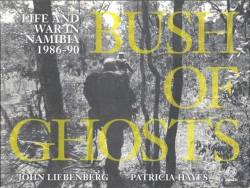 Bush Of Ghosts Life And War In Namibia 1986-90