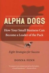 Alpha Dogs - How Your Small Business Can Become a Leader of the Pack Paperback, New edition