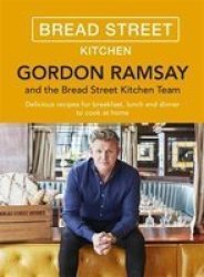 Gordon Ramsay Bread Street Kitchen - Delicious Recipes For Breakfast Lunch And Dinner To Cook At Home Hardcover