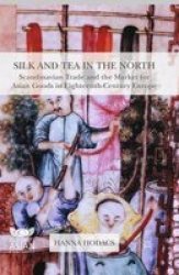 Silk And Tea In The North - Scandinavian Trade And The Market For Asian Goods In Eighteenth-century Europe Paperback 1ST Ed. 2016