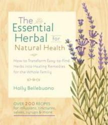 An Essential Herbal For Natural Health - How To Transform Easy-to-find Herbs Into Healing Remedies For The Whole Family paperback