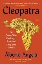 Cleopatra - The Queen Who Challenged Rome And Conquered Eternity Paperback