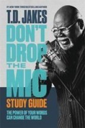 Don& 39 T Drop The MIC Study Guide - The Power Of Your Words Can Change The World Paperback