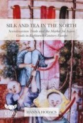 Silk And Tea In The North 2016 - Scandinavian Trade And The Market For Asian Goods In Eighteenth-century Europe Hardcover 1st Ed. 2016