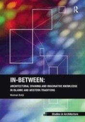 In-between: Architectural Drawing And Imaginative Knowledge In Islamic And Western Traditions Paperback