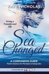Sea Changed A Companion Guide: Living A Transformed Life - Living A Transformed Life Paperback