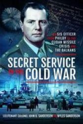 Secret Service In The Cold War - An Sis Officer From Philby To The Cuban Missile Crisis And The Balkans Hardcover