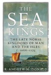 The Sea Kings - The Late Norse Kingdoms Of Man And The Isles C.1066-1275 Paperback New In Paperback